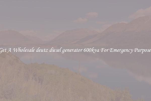 Get A Wholesale deutz diesel generator 600kva For Emergency Purposes