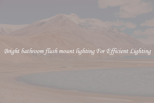 Bright bathroom flush mount lighting For Efficient Lighting