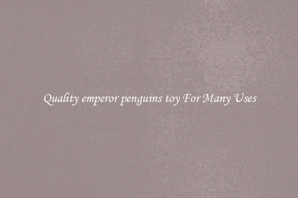 Quality emperor penguins toy For Many Uses