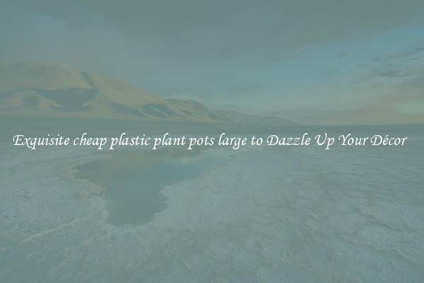 Exquisite cheap plastic plant pots large to Dazzle Up Your Décor  