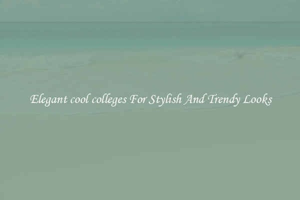 Elegant cool colleges For Stylish And Trendy Looks