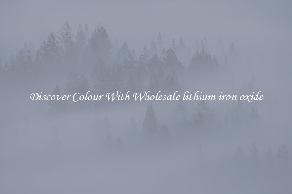 Discover Colour With Wholesale lithium iron oxide