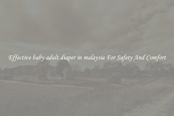 Effective baby adult diaper in malaysia For Safety And Comfort