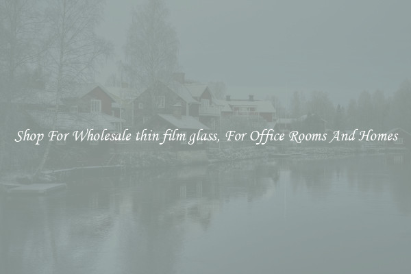 Shop For Wholesale thin film glass, For Office Rooms And Homes
