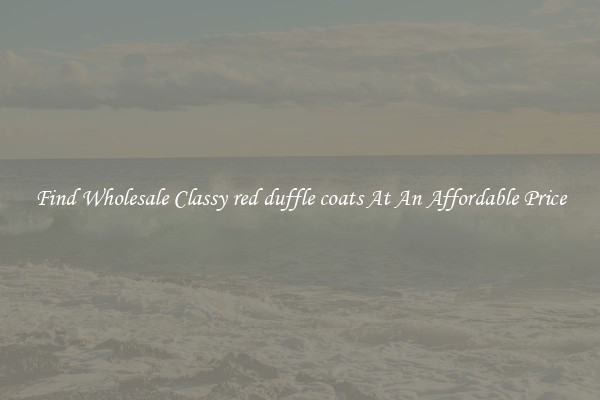 Find Wholesale Classy red duffle coats At An Affordable Price