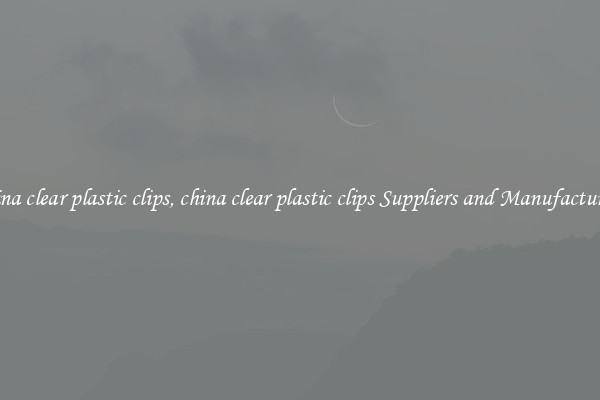 china clear plastic clips, china clear plastic clips Suppliers and Manufacturers