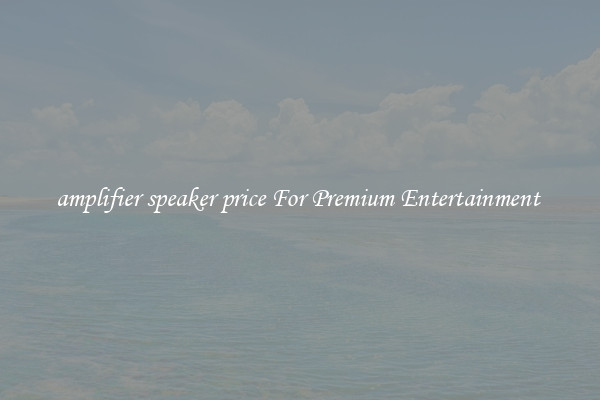 amplifier speaker price For Premium Entertainment 