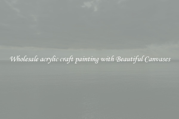Wholesale acrylic craft painting with Beautiful Canvases