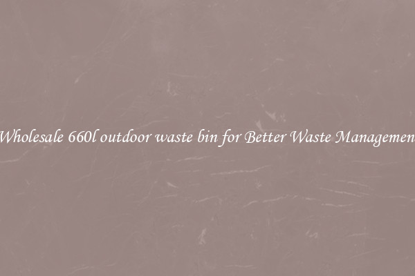 Wholesale 660l outdoor waste bin for Better Waste Management