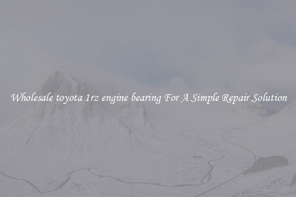 Wholesale toyota 1rz engine bearing For A Simple Repair Solution