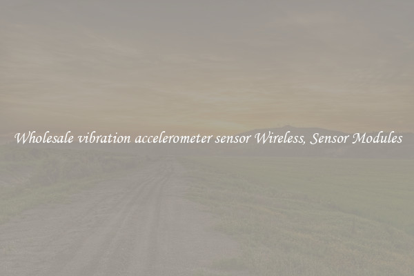 Wholesale vibration accelerometer sensor Wireless, Sensor Modules