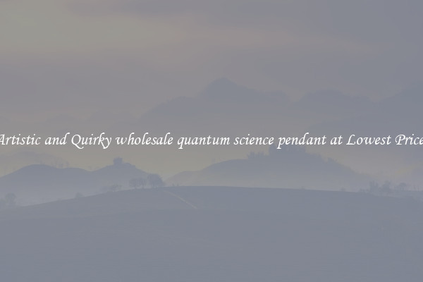 Artistic and Quirky wholesale quantum science pendant at Lowest Prices