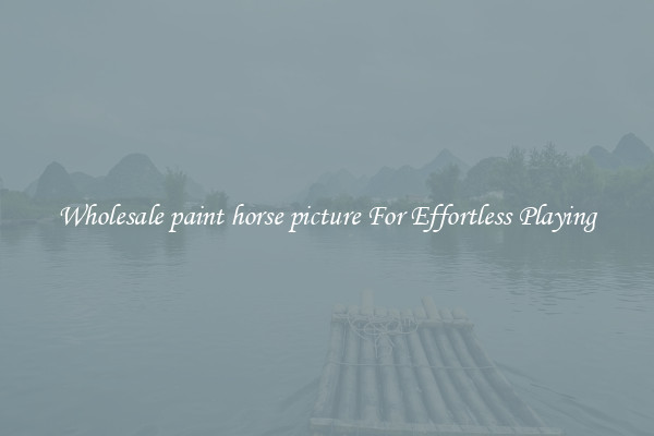 Wholesale paint horse picture For Effortless Playing