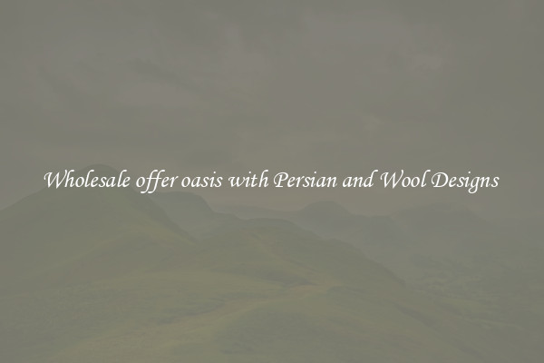 Wholesale offer oasis with Persian and Wool Designs 
