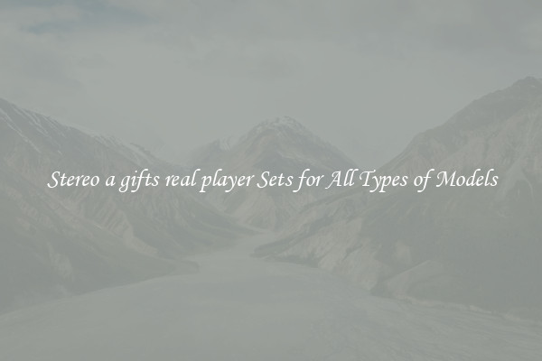 Stereo a gifts real player Sets for All Types of Models