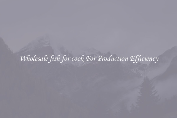 Wholesale fish for cook For Production Efficiency
