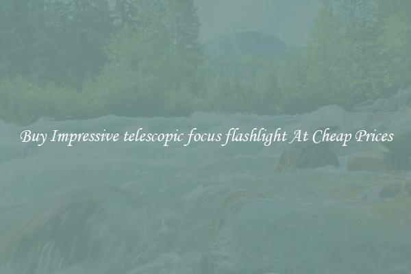 Buy Impressive telescopic focus flashlight At Cheap Prices