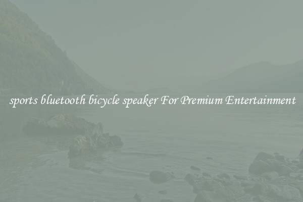 sports bluetooth bicycle speaker For Premium Entertainment