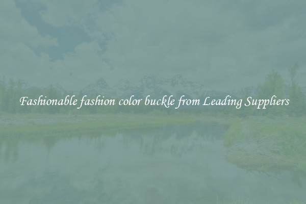 Fashionable fashion color buckle from Leading Suppliers