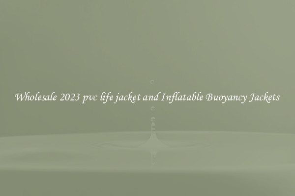 Wholesale 2023 pvc life jacket and Inflatable Buoyancy Jackets 