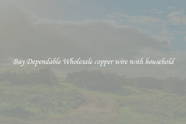 Buy Dependable Wholesale copper wire with household