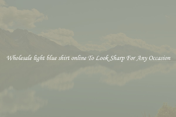 Wholesale light blue shirt online To Look Sharp For Any Occasion