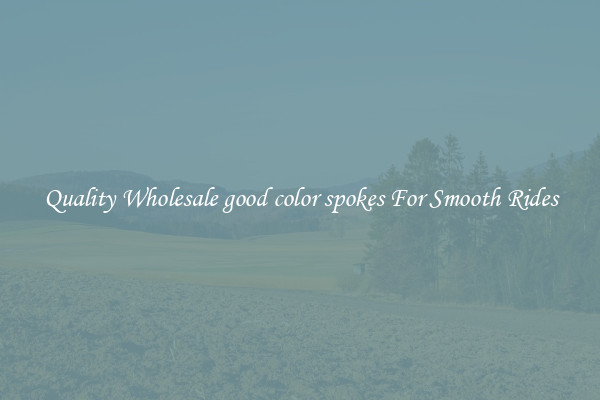 Quality Wholesale good color spokes For Smooth Rides