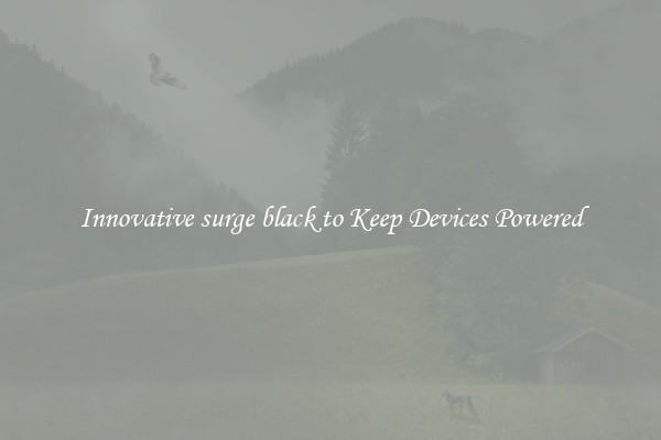 Innovative surge black to Keep Devices Powered