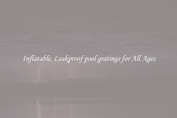 Inflatable, Leakproof pool gratings for All Ages
