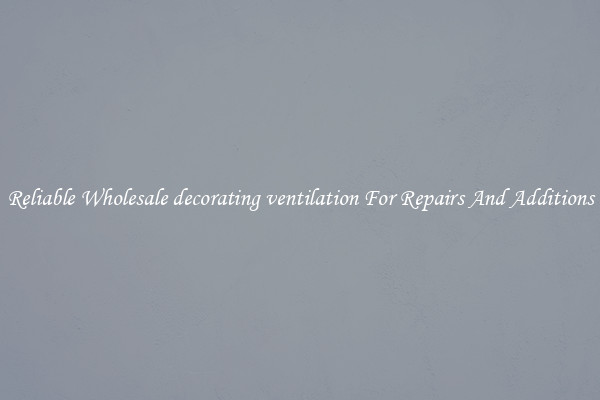 Reliable Wholesale decorating ventilation For Repairs And Additions