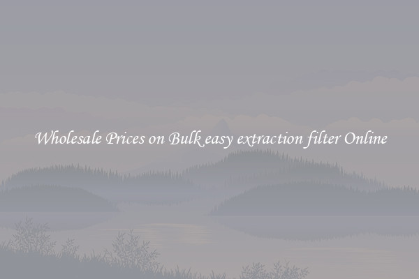 Wholesale Prices on Bulk easy extraction filter Online