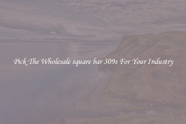 Pick The Wholesale square bar 309s For Your Industry
