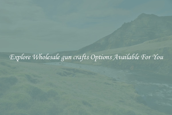 Explore Wholesale gun crafts Options Available For You