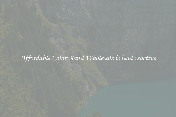 Affordable Color: Find Wholesale is lead reactive