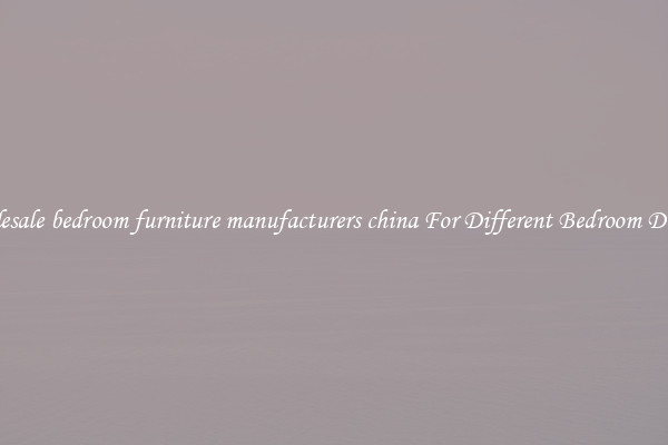 Wholesale bedroom furniture manufacturers china For Different Bedroom Designs