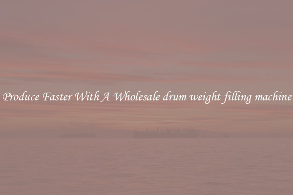 Produce Faster With A Wholesale drum weight filling machine