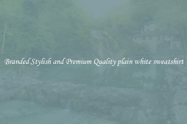 Branded Stylish and Premium Quality plain white sweatshirt