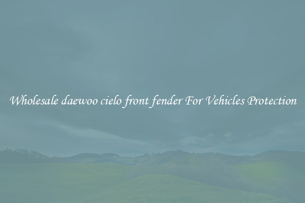 Wholesale daewoo cielo front fender For Vehicles Protection