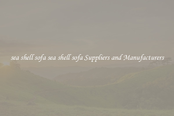 sea shell sofa sea shell sofa Suppliers and Manufacturers