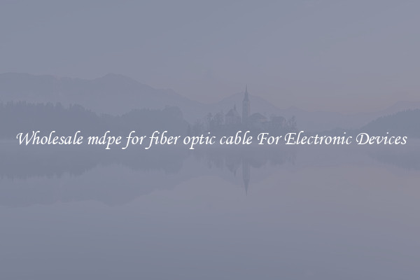 Wholesale mdpe for fiber optic cable For Electronic Devices