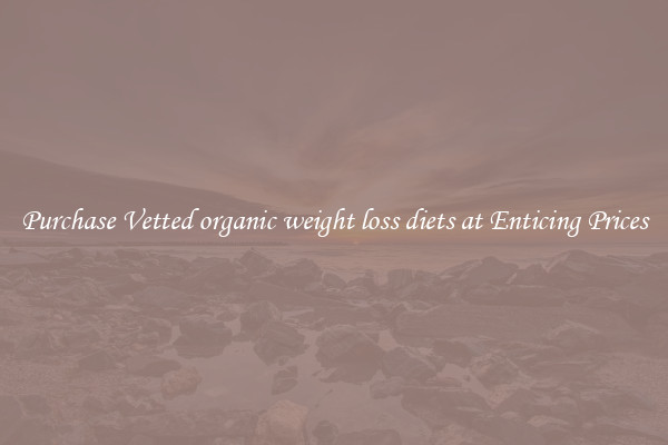 Purchase Vetted organic weight loss diets at Enticing Prices