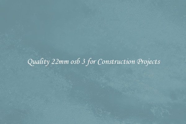 Quality 22mm osb 3 for Construction Projects