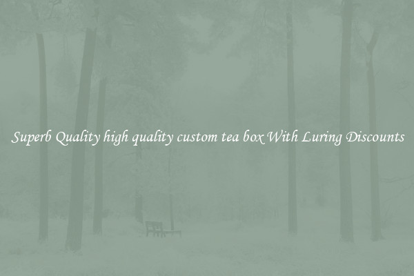 Superb Quality high quality custom tea box With Luring Discounts