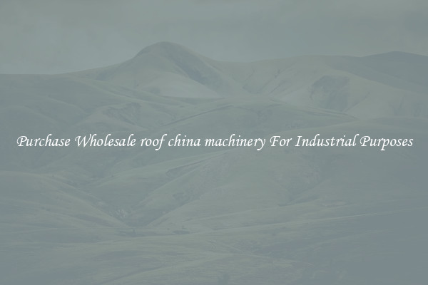Purchase Wholesale roof china machinery For Industrial Purposes