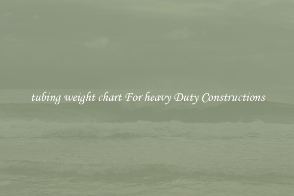 tubing weight chart For heavy Duty Constructions