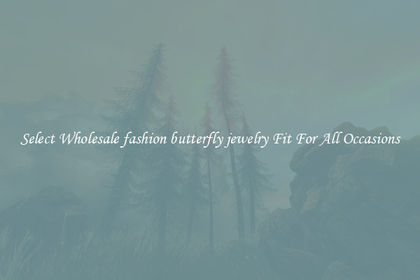 Select Wholesale fashion butterfly jewelry Fit For All Occasions