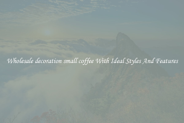 Wholesale decoration small coffee With Ideal Styles And Features