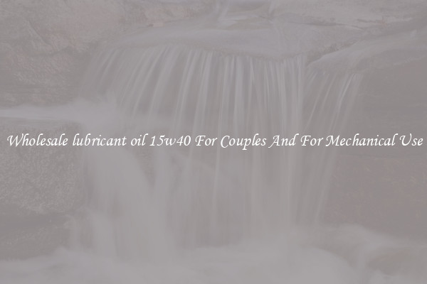 Wholesale lubricant oil 15w40 For Couples And For Mechanical Use