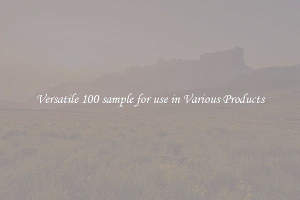 Versatile 100 sample for use in Various Products