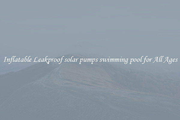 Inflatable Leakproof solar pumps swimming pool for All Ages